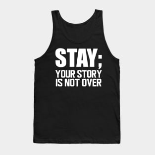 Suicide Prevention - Stay; your story is not over w Tank Top